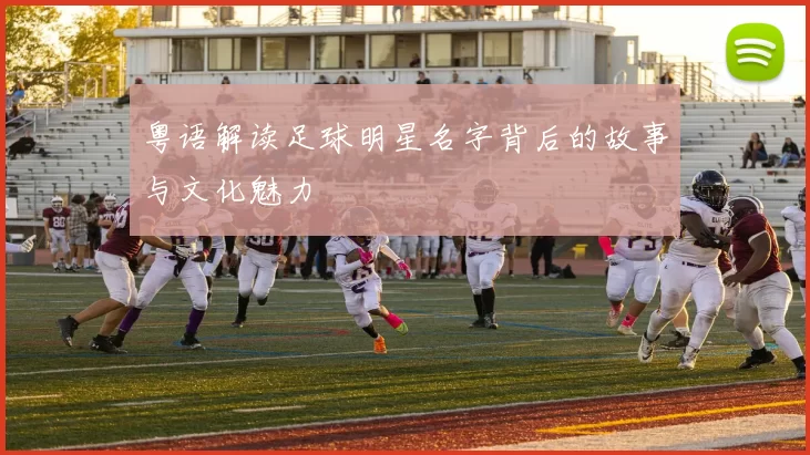 粤语解读足球明星名字背后的故事与文化魅力