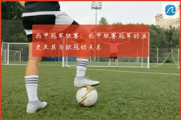 西甲冠军联赛：西甲联赛冠军的历史及其与欧冠的关系