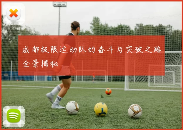成都极限运动队的奋斗与突破之路全景揭秘