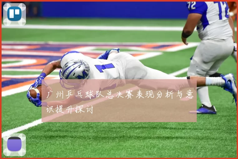 广州乒乓球队总决赛表现分析与意识提升探讨