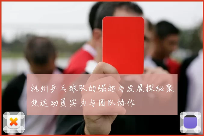 杭州乒乓球队的崛起与发展探秘聚焦运动员实力与团队协作