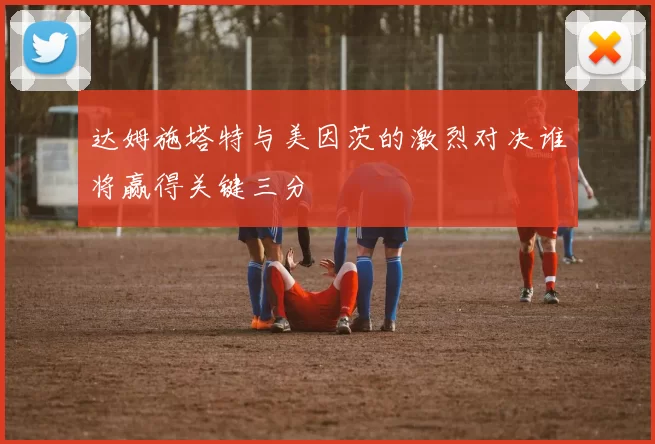 达姆施塔特与美因茨的激烈对决谁将赢得关键三分