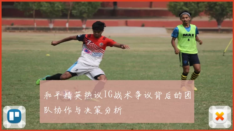 和平精英热议IG战术争议背后的团队协作与决策分析