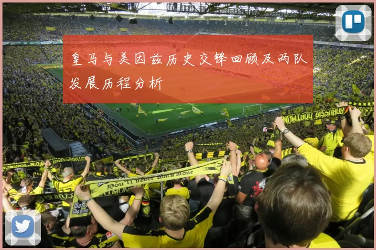 皇马与美因兹历史交锋回顾及两队发展历程分析