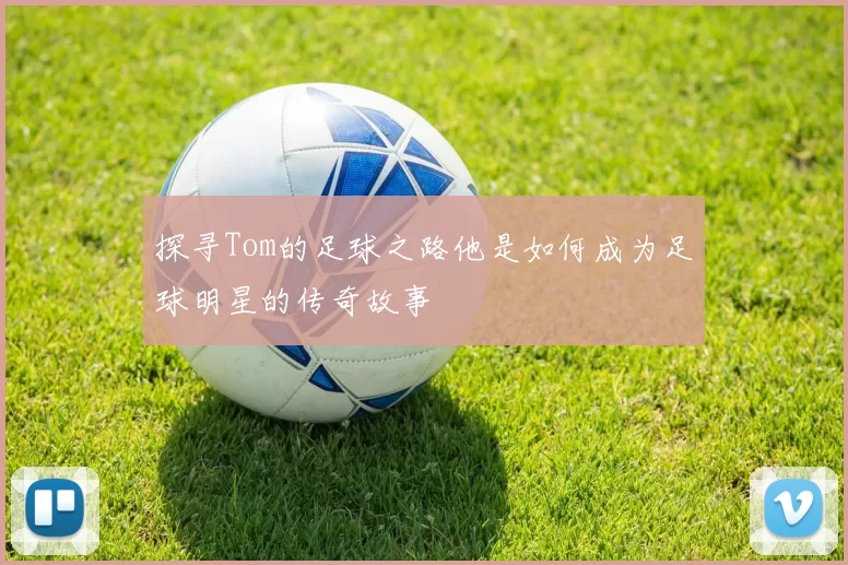 探寻Tom的足球之路他是如何成为足球明星的传奇故事