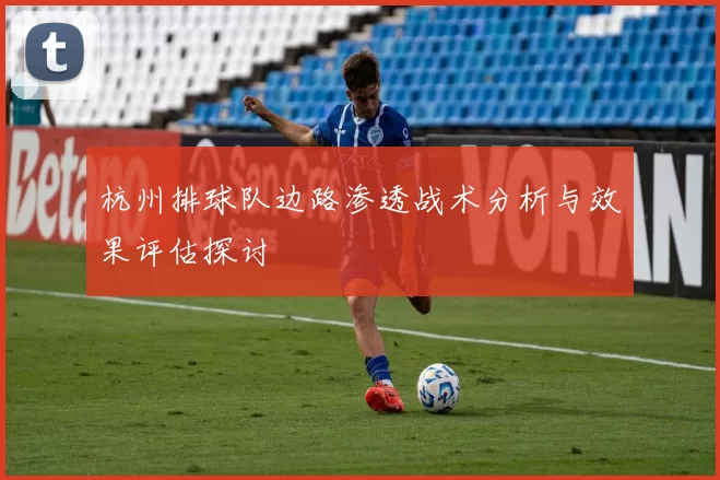 杭州排球队边路渗透战术分析与效果评估探讨