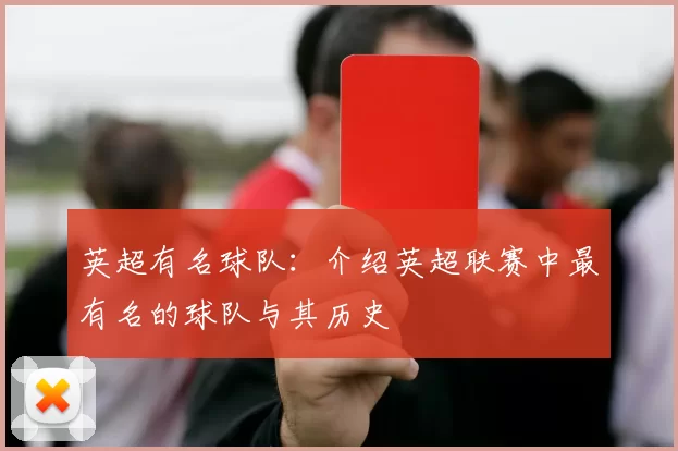 英超有名球队：介绍英超联赛中最有名的球队与其历史