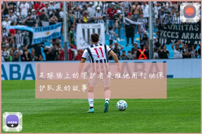 足球场上的守护者是谁他用行动保护队友的故事