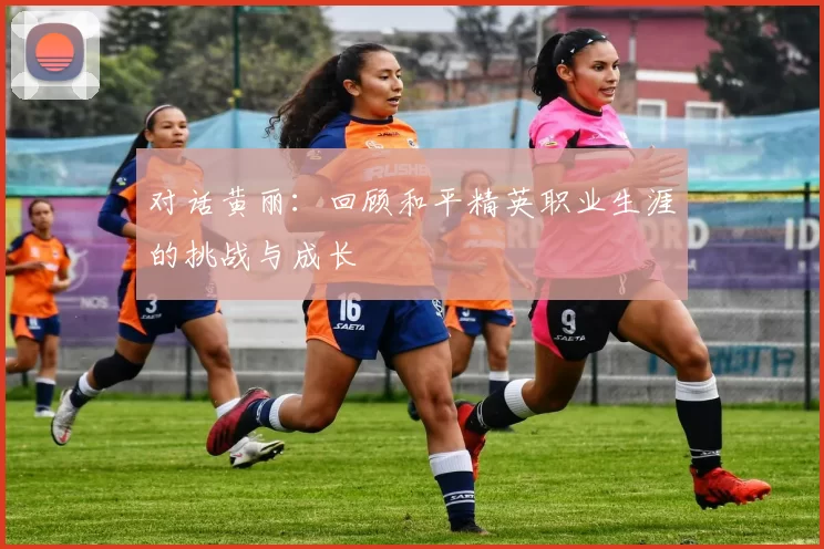 对话黄丽：回顾和平精英职业生涯的挑战与成长
