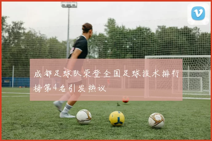 成都足球队荣登全国足球技术排行榜第4名引发热议